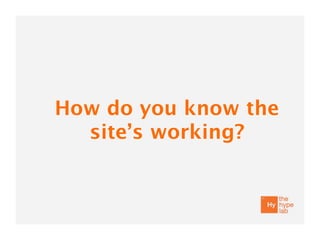 How do you know the
  site’s working?
 