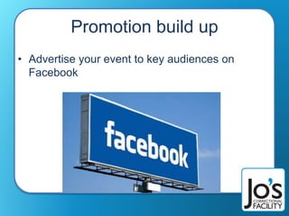 Promotion build up
• Advertise your event to key audiences on
Facebook
 