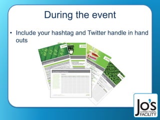 During the event
• Include your hashtag and Twitter handle in hand
outs
 