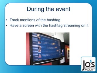 During the event
• Track mentions of the hashtag
• Have a screen with the hashtag streaming on it
 