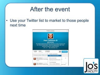 After the event
• Use your Twitter list to market to those people
next time
 
