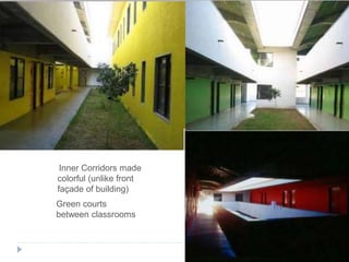 Inner Corridors made
colorful (unlike front
façade of building)
Green courts
between classrooms
 