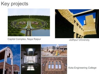 Key projects
Capitol Complex, Naya Raipur Jodhpur University
Kota Engineering College
 