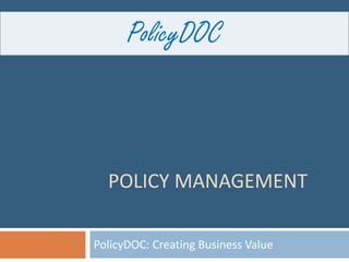 PolicyDOC



  POLICY MANAGEMENT

PolicyDOC: Creating Business Value
 