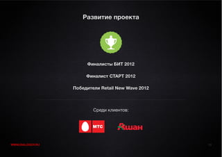 Развитие проекта




                       Финалисты БИТ 2012

                       Финалист СТАРТ 2012

                  Победители Retail New Wave 2012



                          Среди клиентов:




WWW.DIALOGGY.RU                                     10
 