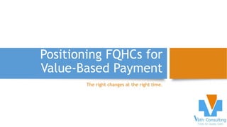 Positioning FQHCs for
Value-Based Payment
The right changes at the right time.
 