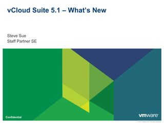 © 2011 VMware Inc. All rights reserved
Confidential
vCloud Suite 5.1 – What’s New
Steve Sue
Staff Partner SE
 