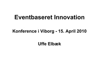 Eventbaseret Innovation Konference i Viborg - 15. April 2010 Uffe Elbæk 