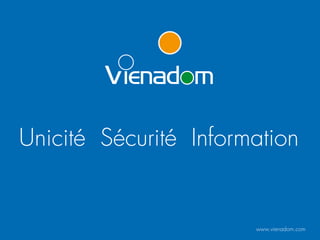 www.vienadom.com
Unicité Sécurité Information
 
