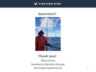 Tiffany Ferreira
Development Operations Manager
tferreira@vineyardwind.com
Questions?
Thank you!
16
 