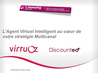 © 2009 VirtuOz. All rights reserved. 1 L’Agent Virtuel Intelligent au cœur de votre stratégie Multicanal © 2010 VirtuOz. All rights reserved. 
