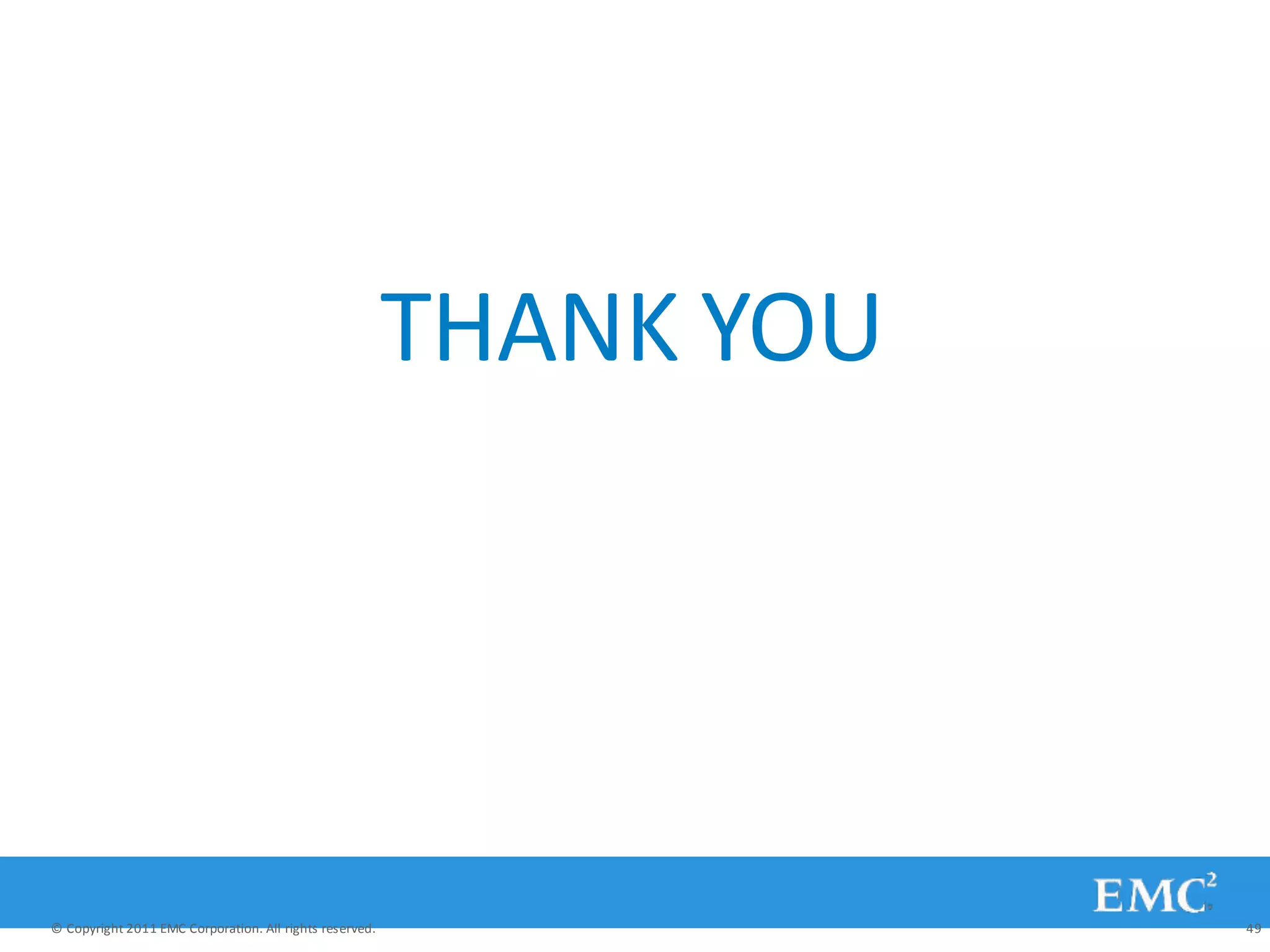 THANK YOU
© Copyright 2011 EMC Corporation. All rights reserved. 49
 