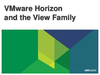 VMware Horizon
and the View Family
 