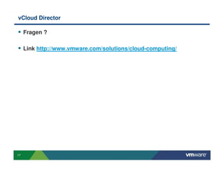 17
vCloud Director
Fragen ?
Link http://www.vmware.com/solutions/cloud-computing/
 