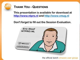 THANK YOU - QUESTIONS
This presentation is available for download at
http://www.ntpro.nl and http://www.vmug.nl
Don't forget to fill out the Session Evaluation.
 