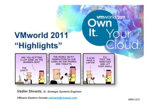 © 2011 VMware Inc. All rights reserved
VMworld 2011
“Highlights”
Vadim Shvarts, Sr. Strategic Systems Engineer
VMware–Eastern Canada vshvarts@vmware.com
 