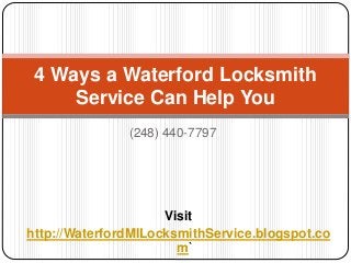 4 Ways a Waterford Locksmith 
Service Can Help You 
(248) 440-7797 
Visit 
http://WaterfordMILocksmithService.blogspot.co 
m` 
 