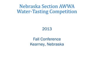Nebraska Section AWWA
Water-Tasting Competition
2013
Fall Conference
Kearney, Nebraska

 