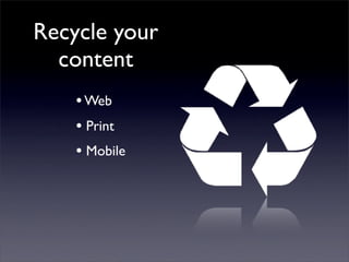 Recycle your
  content
    • Web
    • Print
    • Mobile
 