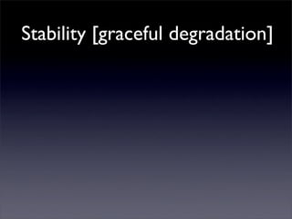 Stability [graceful degradation]
 