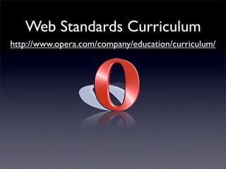 Web Standards Curriculum
http://www.opera.com/company/education/curriculum/
 