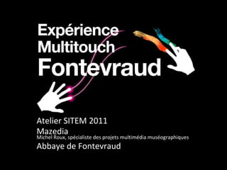 Atelier SITEM 2011 Mazedia Michel Roux, spécialiste des projets multimédia muséographiques Abbaye de Fontevraud 