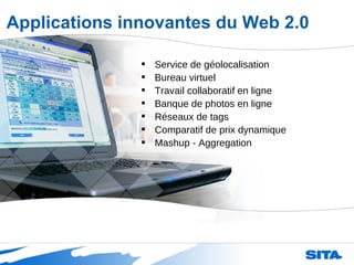 Service de géolocalisation Bureau virtuel Travail collaboratif en ligne Banque de photos en ligne Réseaux de tags Comparatif de prix dynamique Mashup - Aggregation Applications innovantes du Web 2.0 