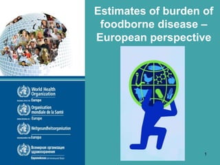 ö
Estimates of burden of
foodborne disease –
European perspective
1
 