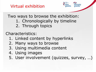 Virtual exhibition
Characteristics:
1. Linked content by hyperlinks
2. Many ways to browse
3. Using multimedia content
4. ...
