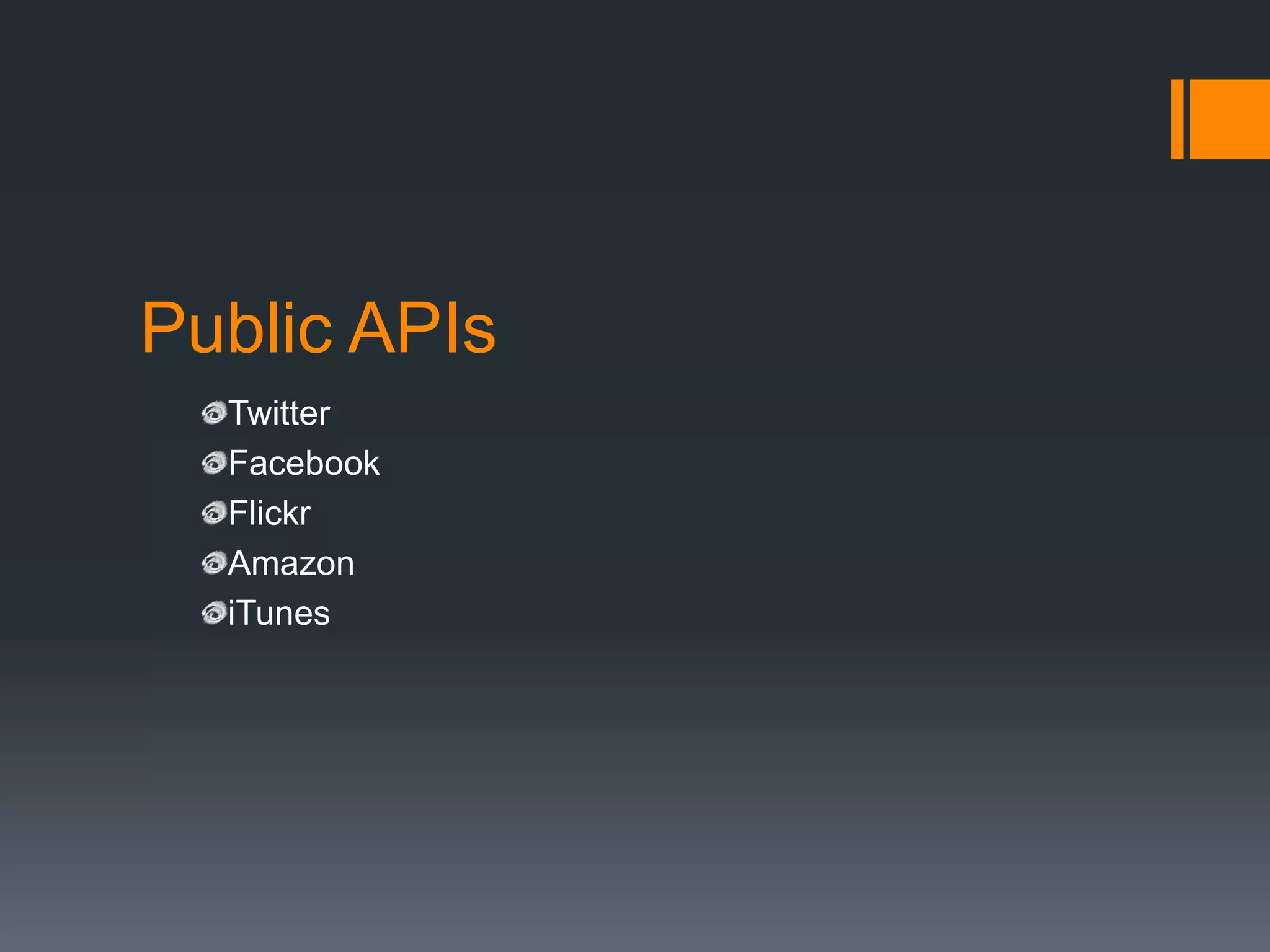 Public APIs
  Twitter
  Facebook
  Flickr
  Amazon
  iTunes
 