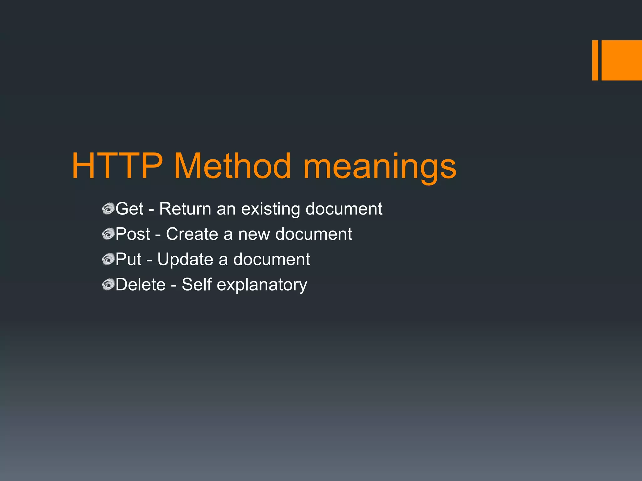 HTTP Method meanings
  Get - Return an existing document
  Post - Create a new document
  Put - Update a document
  Delete - Self explanatory
 