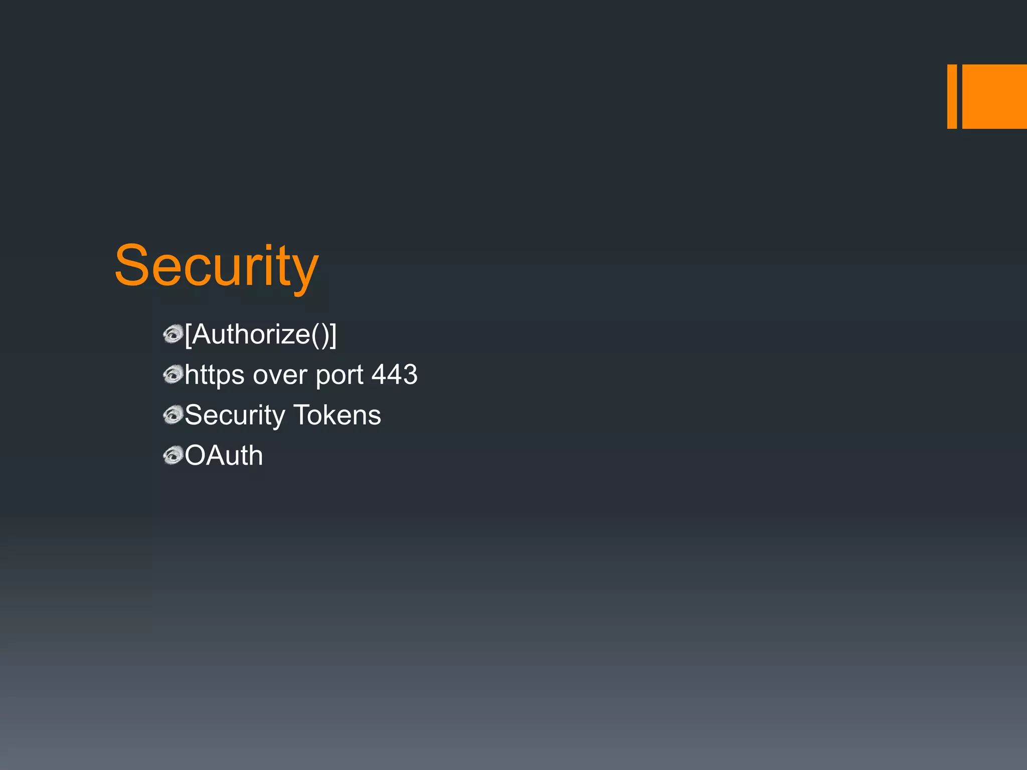 Security
  [Authorize()]
  https over port 443
  Security Tokens
  OAuth
 