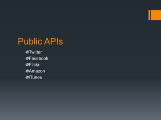 Public APIs
  Twitter
  Facebook
  Flickr
  Amazon
  iTunes
 