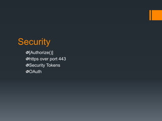 Security
  [Authorize()]
  https over port 443
  Security Tokens
  OAuth
 