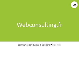 Webconsulting.fr

Communication Digitale & Solutions Web | 2013
 