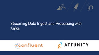Streaming Data Ingest and Processing with
Kafka
 