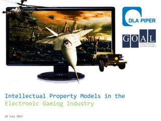 Intellectual Property Models in the
Electronic Gaming Industry
18 July 2013
 