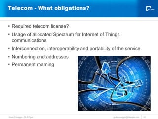 Telecom - What obligations? 
 Required telecom license? 
 Usage of allocated Spectrum for Internet of Things 
communicat...