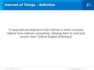 Internet of Things – definition 
"A proposed development of the Internet in which everyday 
objects have network connectiv...