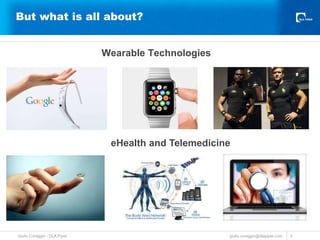 But what is all about? 
Wearable Technologies 
eHealth and Telemedicine 
giulio.c Giulio Coraggio - DLA Piper oraggio@dlap...