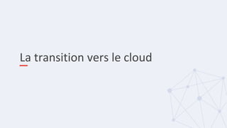 La transition vers le cloud
 