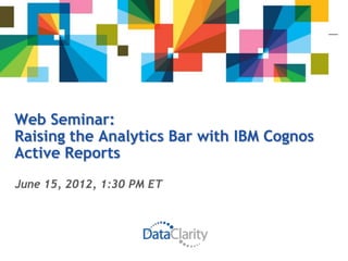 Web Seminar:
Raising the Analytics Bar with IBM Cognos
Active Reports
June 15, 2012, 1:30 PM ET
 