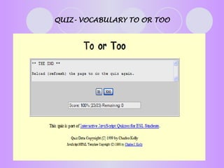 QUIZ- VOCABULARY TO OR TOO 