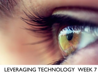LEVERAGING TECHNOLOGY  WEEK 7 
