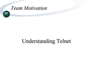 Team Motivation




    Understanding Telnet
 