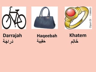 Darrajah
‫ﺔ‬َ‫َﺭﺍﺟ‬‫ﺩ‬
Haqeebah
‫ﺔ‬َ‫ﺑ‬‫ِﻳ‬‫ﻘ‬َ‫ﺣ‬
Khatem
‫ِﻡ‬‫ﺗ‬‫ﺎ‬َ‫ﺧ‬
 