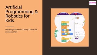 Engaging AI Robotics Coding Classes for
young learners
Artificial
Programming &
Robotics for
Kids
 