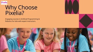 Why Choose
Pixelia?
Engaging courses in Artificial Programming &
Robotics for kids with expert instructors.
 