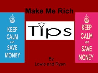 Make Me Rich
By
Lewis and Ryan
 