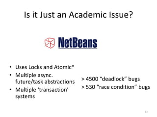 Is it Just an Academic Issue?
• Uses Locks and Atomic*
• Multiple async.
future/task abstractions
• Multiple ‘transaction’...